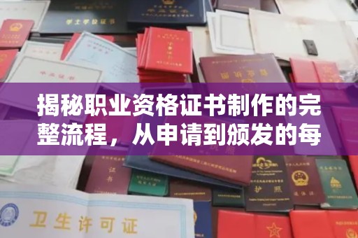 回民揭秘职业资格证书制作的完整流程，从申请到颁发的每一步