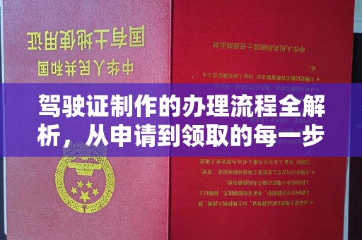 回民驾驶证制作的办理流程全解析，从申请到领取的每一步