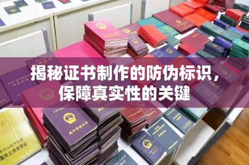 回民揭秘证书制作的防伪标识，保障真实性的关键