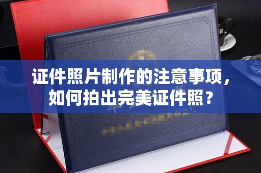 回民证件照片制作的注意事项，如何拍出完美证件照？