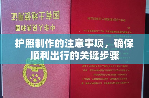 回民护照制作的注意事项，确保顺利出行的关键步骤