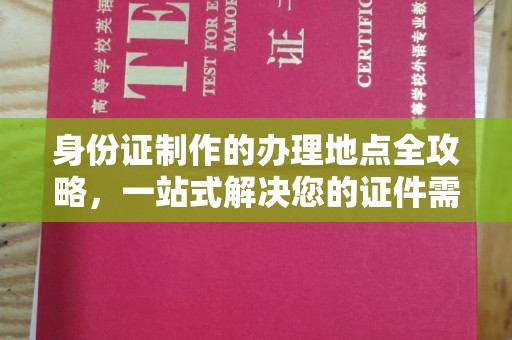 回民身份证制作的办理地点全攻略，一站式解决您的证件需求