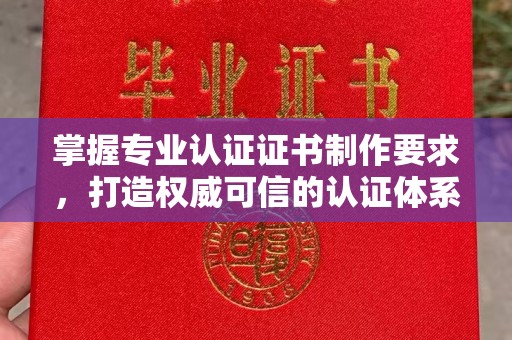 回民掌握专业认证证书制作要求，打造权威可信的认证体系