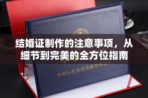 回民结婚证制作的注意事项，从细节到完美的全方位指南