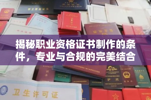 回民揭秘职业资格证书制作的条件，专业与合规的完美结合