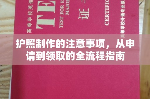 回民护照制作的注意事项，从申请到领取的全流程指南