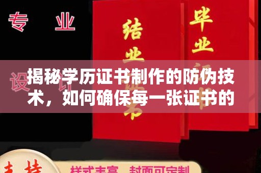 回民揭秘学历证书制作的防伪技术，如何确保每一张证书的真实性