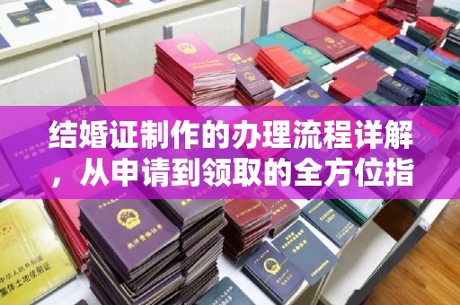 回民结婚证制作的办理流程详解，从申请到领取的全方位指南