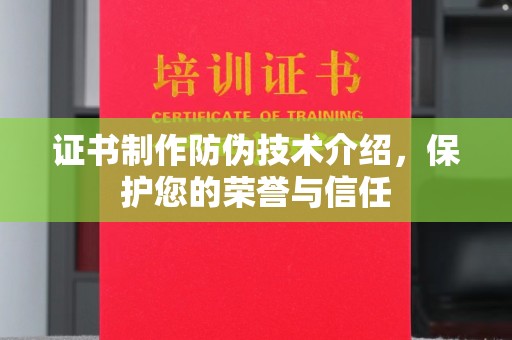 回民证书制作防伪技术介绍，保护您的荣誉与信任