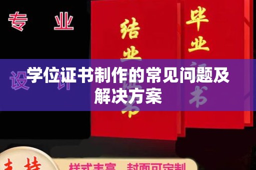 回民学位证书制作的常见问题及解决方案
