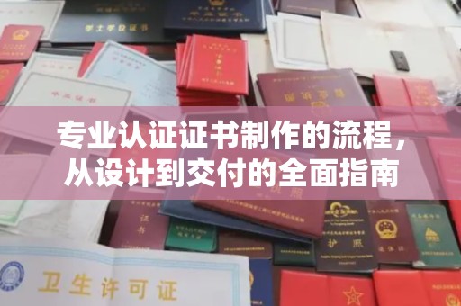 回民专业认证证书制作的流程，从设计到交付的全面指南